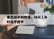 雷火电竞网址-关于里昂战平利物浦，孙兴慜补时绝平西甲的信息